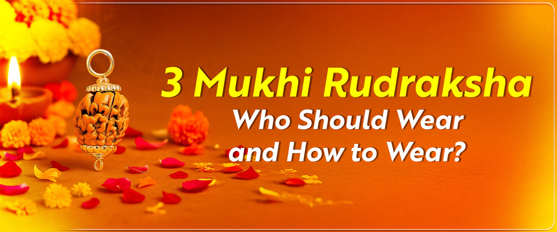 3 Mukhi Rudraksha: Who Should Wear and How to Wear?