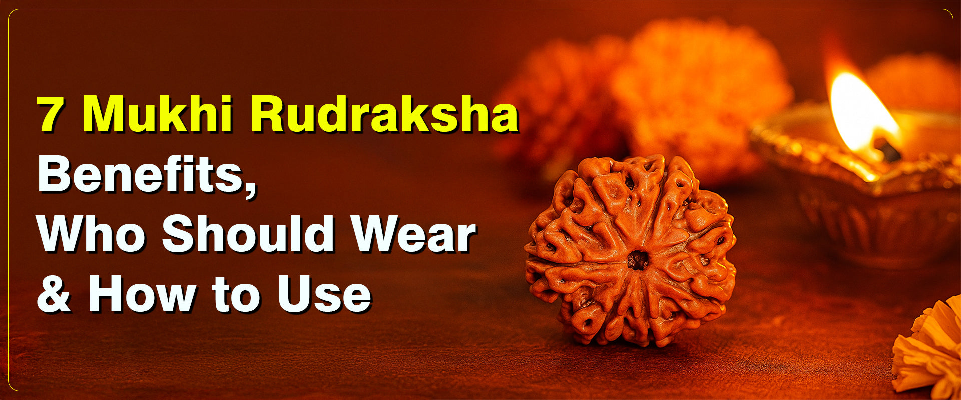 7 Mukhi Rudraksha: Benefits, Who Should Wear & How to Use 