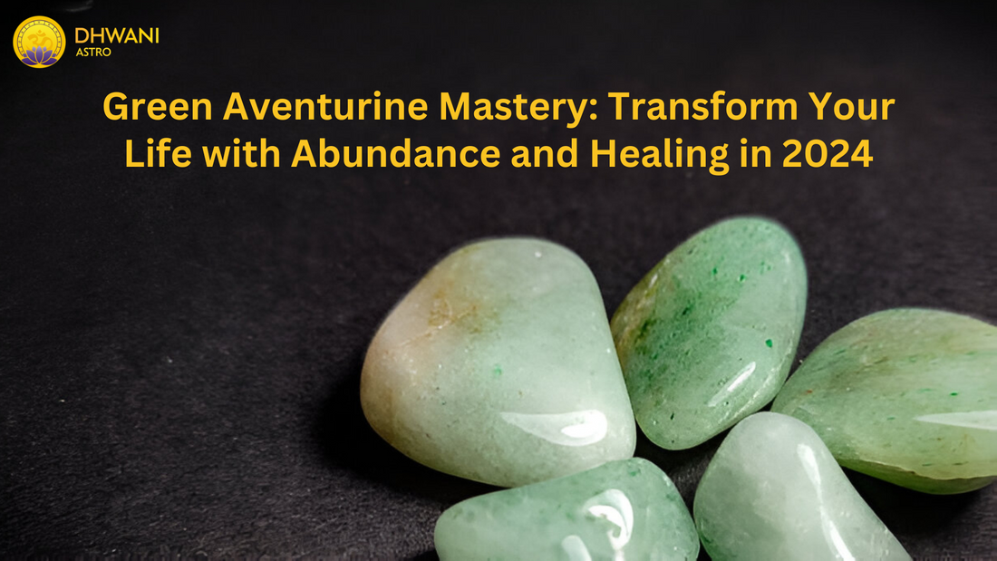 Green Aventurine Mastery: Transform Your Life with Abundance and Healing in 2024