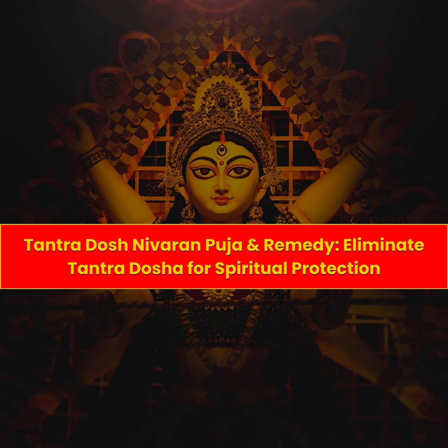 Tantra Dosh Nivaran Puja & Remedy: Eliminate Tantra Dosha for Spiritual Protection