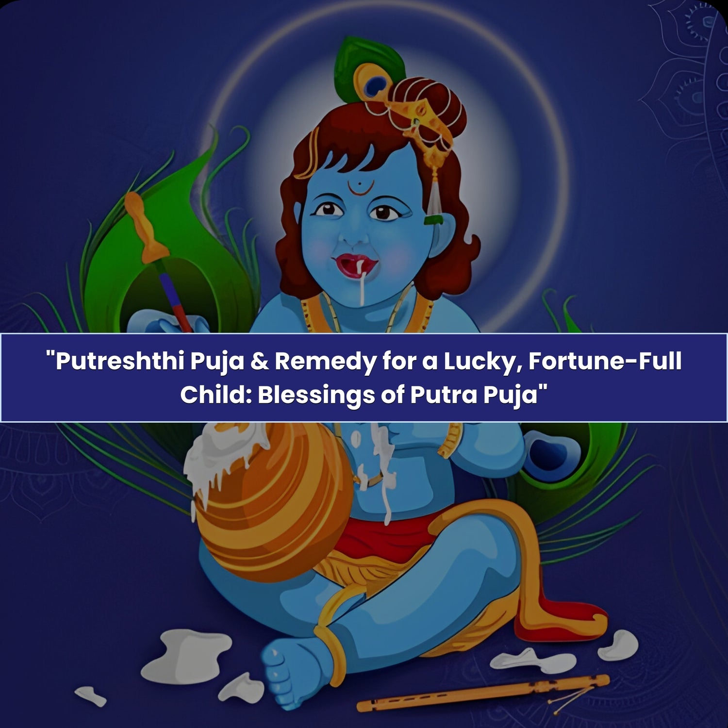 Putreshthi Puja & Remedy for A Lucky, Fortune-Full Child: Blessings of Putra Puja