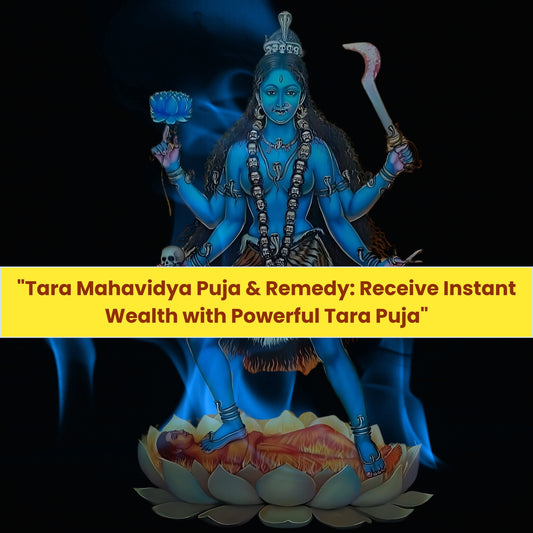 Tara Mahavidya Puja & Yajna: Receive Instant Wealth with Powerful Tara Pujan