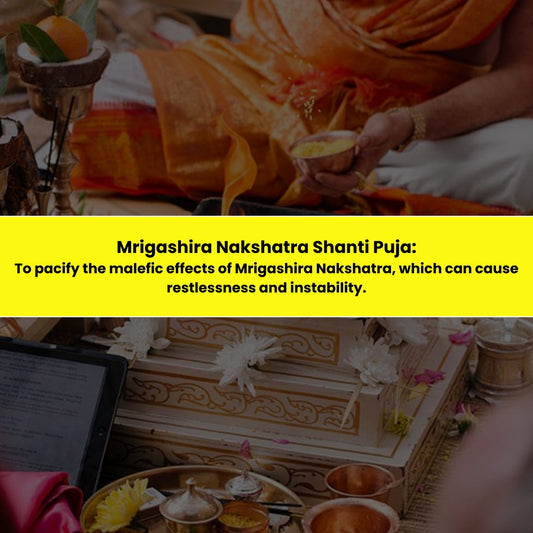 Mrigashira Nakshatra Shanti Puja & Yajna: To Pacify the Malefic Effects of Mrigashira Nakshatra, which can Cause Restlessness and Instability